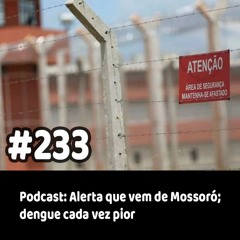 233 - Podcast: Alerta que vem de Mossoró; dengue cada vez pior