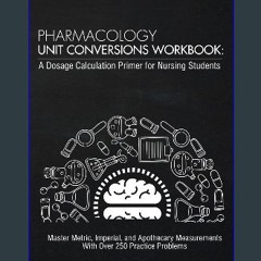 [PDF] eBOOK Read ⚡ Pharmacology Unit Conversions Workbook: A Dosage Calculation Primer for Nursing