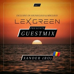 LEX GREEN presents GUESTMIX #077 - XANDER (RO)