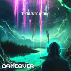 GameOver - There is no Return (Original Mix)