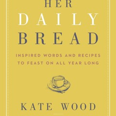 ✔PDF✔ Her Daily Bread: Inspired Words and Recipes to Feast on All Year Long