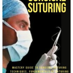 [ACCESS] [PDF EBOOK EPUB KINDLE] A NOVICE GUIDE TO SURGICAL SUTURING: Mastery Guide T