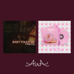 Baby Touch Me X Take (AirA Mashup)