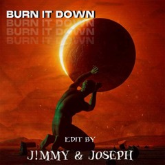 BURN IT DOWN ( EDIT BY J!MMY & JOSEPH )