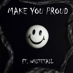 Make you proud Ft. Whitetail