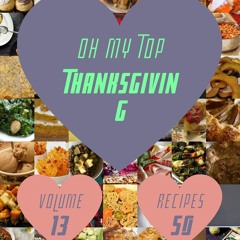 (⚡READ⚡) Oh My Top 50 Thanksgiving Recipes Volume 13: Thanksgiving Cookbook - Wh