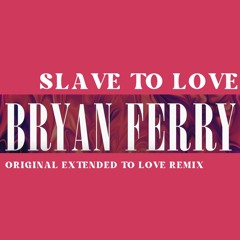 Bryan Ferry - Slave To Love (Original Extended To Love Remix)
