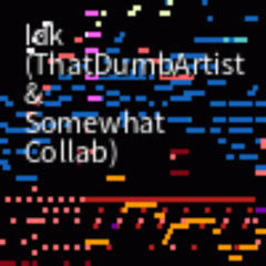 Idk (ThatDumbArtist & Somewhat Collab)