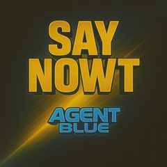 Agent Blue - Say Nowt