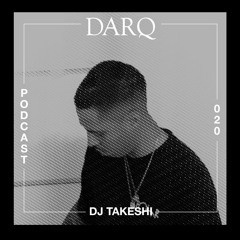 DARQ podcast | 020 | DJ TAKESHI
