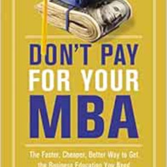 Get EBOOK 📮 Don't Pay for Your MBA: The Faster, Cheaper, Better Way to Get the Busin