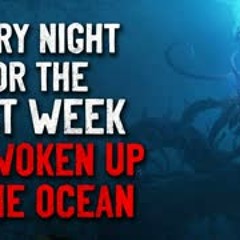"Every night for the past week, I've woken up in the ocean depths" Creepypasta