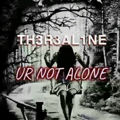 TH3R3AL1NE - UR NOT ALONE