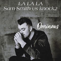 Sam Smith VS Knock2 -LA LA LA VS PARANOID (Ominous Remake)