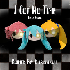 I Got No Time (Bakas Only)