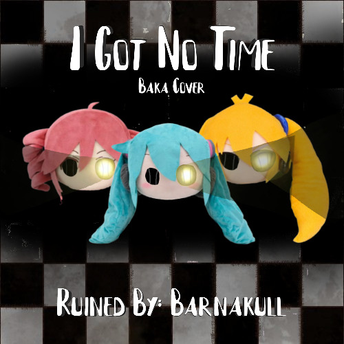 I Got No Time (Bakas Only)