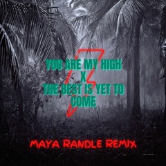 You Are My High X The Best Is Yet To Come - Maya Randle Remix