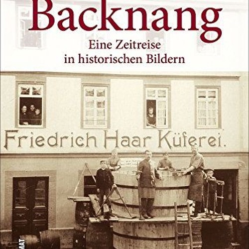 Backnang in alten Fotografien. Faszinierende Aufnahmen zeigen das Leben in Backnang zwischen Arbei