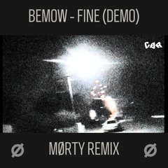 Bemow - Fine (demo) (MØRTY REMIX)