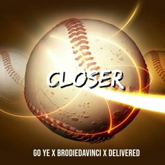 Closer Ft. GO YE x BrodieDaVinci x Delivered