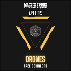 MASTER ERROR X LATTE - DRONES (FREE DOWNLOAD)