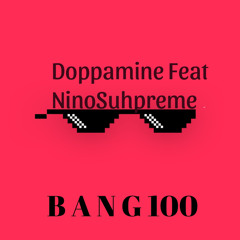Doppamine Feat NinoSuhpreme - B A N G 100