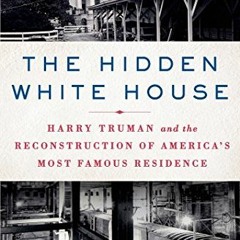 [VIEW] EBOOK 📥 The Hidden White House: Harry Truman and the Reconstruction of Americ