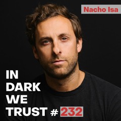Nacho Isa - IN DARK WE TRUST #232