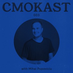 CMOKAST003 LIVE: Produced & Mixed by Mihai Popoviciu