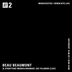 Beau Beaumont Straytone Menou/Iwamaki Joe Fujinoki [Live] - NTS (19.08.23)
