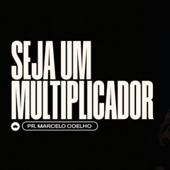 Seja um Multiplicador | Pr. Marcelo Coelho