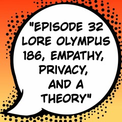 Episode 32: "Lore Olympus 186, Empathy, Privacy, and a Theory" Ft. Bee