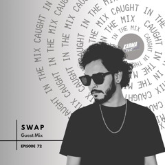 CAUGHT IN THE MIX - 72 (GUEST MIX BY SWAP)