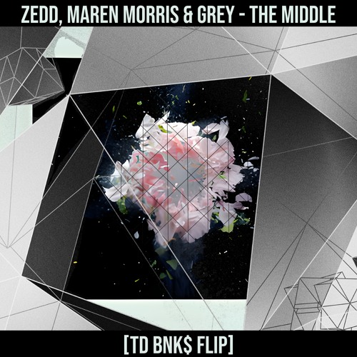 Zedd, Maren Morris & Grey - The Middle [TD BNK$ FLIP]