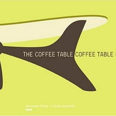GET PDF 🖋️ Coffee Table Coffee Table Book by  Alexander Payne &  James Zemaitis [EBO