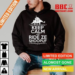 Keep Calm And Ride Ze Shoopuf Shirt