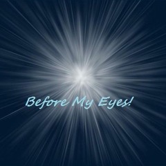 Before My Eyes!