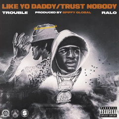 Trouble & Ralo - Like Yo Daddy/Trust Nobody (Spiffy Global)