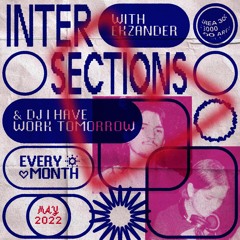 Intersections w. Ekzander And DJ I Have Work Tomorrow - 18 May 2022