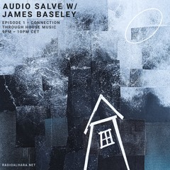 Audio Salve w/ James Baseley Ep.1 Connection through House Music - Radio Alhara 14th May 2024