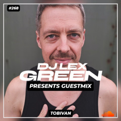 DJ LEX GREEN presents GUESTMIX #268 - TOBIVAN (DE)