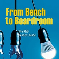 Read ❤️ PDF From Bench to Boardroom: The R&D Leader's Guide by  Clifford L. Spiro &  William Ban