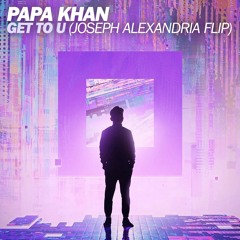 Papa Khan - Get To U (Joseph Alexandria Flip)