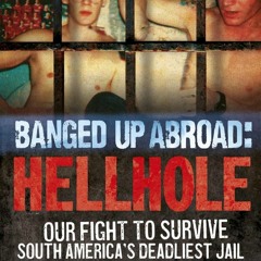 PDF read online Banged Up Abroad: Hellhole: Our Fight to Survive South America's Deadliest Jail