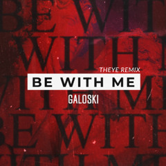 Galoski - Be With Me (THEYE Rmx)