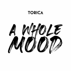 TORICA - A Whole Mood