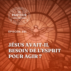 Jésus avait-il besoin de l'Esprit pour agir? (Épisode 481)