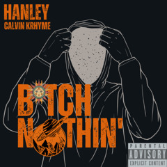 Hanley -Bitch Nothin' (Prod. Calvin KRhyme)