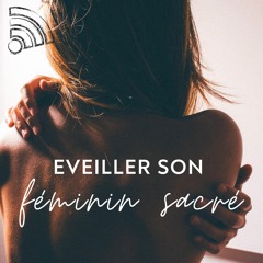 Comment éveiller son féminin sacré ?