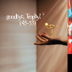 goodbye, Trophy! (45-53)